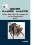 Istoria ilustrata a Francmasoneriei din Moldova istorica. Volumul II - Mircea Munteanu, Catalin Turliuc, Alexandru Rufanda