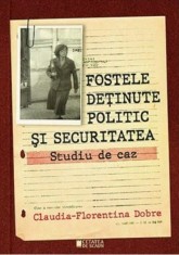 Fostele detinute politic si Securitatea. Studiu de caz &ndash; Claudia-Florentina Dobre