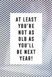 Felicitare - Not As Old As Next Year | Great British Card Company