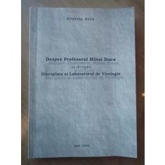 Despre Profesorul Mihai Duca si despre Disciplina si Laboratorul de Virologie- Eugenia Duca