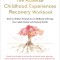 The Adverse Childhood Experiences Recovery Workbook: Heal the Hidden Wounds from Childhood Affecting Your Adult Mental and Physical Health