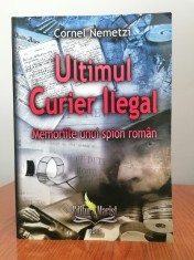 Cornel Nemetzi, Ultimul curier ilegal. Memoriile unui spion rom&amp;acirc;n foto