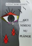 Aici nimeni nu pl&acirc;nge - 2016 - LIVIA DIMULESCU ($Q3)