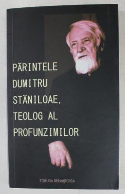 PARINTELE DUMITRU STANILOAE , TEOLOG AL PROFUNZIMILOR , volum ingrijit de Pr. CATALIN PALIMARU , 2012 * MIC DEFECT COPERTA SPATE foto