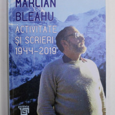 MARCIAN BLEAHU - ACTIVITATE SI SCRIERI 1944 - 2019 , editie ingrijita de SIMONA BLEAHU , 2022