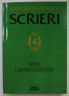 SCRIERI , VOLUMUL IV : DUPA CADEREA CORTINEI de CONSTANTIN MATEESCU , 2014 , DEDICATIE * foto