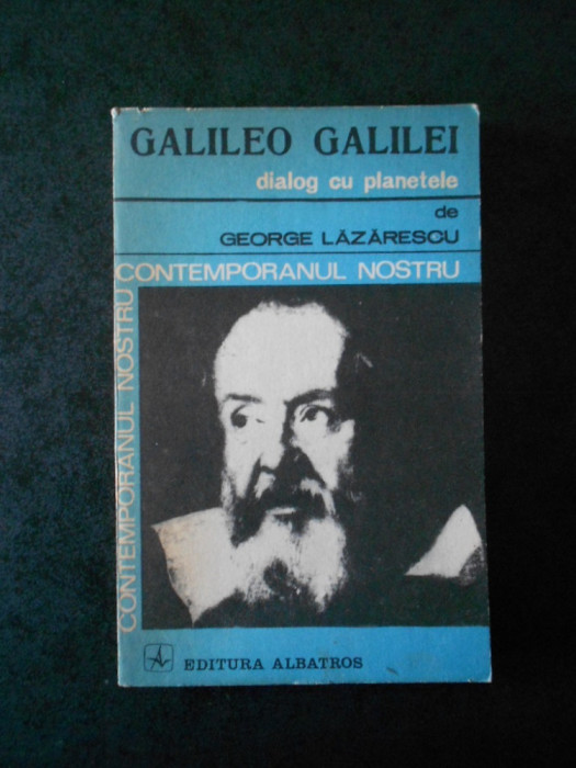 GEORGE LAZARESCU - GALILEO GALILEI. DIALOG CU PLANETELE