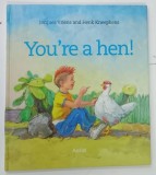 YOU ' RE A HEN by JACUES VRIENS and HENK KNEEPKENS , 2015 , * BOGAT ILUSTRATA , * TEXT IN LIMBA ENGLEZA