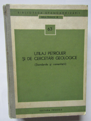 UTILAJ PETROLIER SI DE CERCETARI GEOLOGICE (STANDARDE SI COMENTARII)-COLECTIV foto