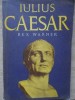 Iulius Caesar - Rex Warner, Editura Enciclopedica 1972, Carte Istorie, 678 Pagini, Romana