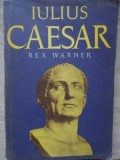 Iulius Caesar - Rex Warner, Editura Enciclopedica 1972, Carte Istorie, 678 Pagini, Romana