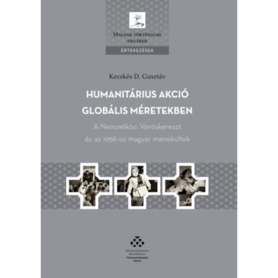 Humanit&amp;aacute;rius akci&amp;oacute; glob&amp;aacute;lis m&amp;eacute;retekben - A Nemzetk&amp;ouml;zi V&amp;ouml;r&amp;ouml;skereszt &amp;eacute;s az 1956-os magyar menek&amp;uuml;ltek - Kecsk&amp;eacute;s D. Guszt&amp;aacute;v foto