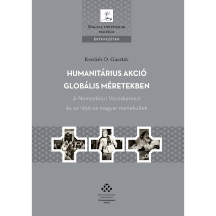 Humanit&aacute;rius akci&oacute; glob&aacute;lis m&eacute;retekben - A Nemzetk&ouml;zi V&ouml;r&ouml;skereszt &eacute;s az 1956-os magyar menek&uuml;ltek - Kecsk&eacute;s D. Guszt&aacute;v