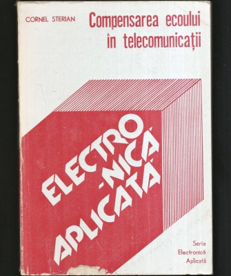 ELECTRONICA APLICATĂ - COMPENSAREA ECOULUI &amp;Icirc;N TELECOMUNICAȚII - CORNEL STERIAN foto