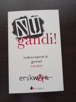 Nu gandi! Redescopera-ti geniul creator - Erik Wahl foto