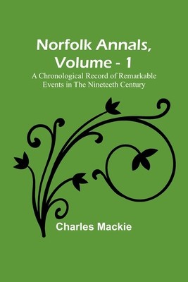 Norfolk Annals, Vol. 1; A Chronological Record of Remarkable Events in the Nineteeth Century foto