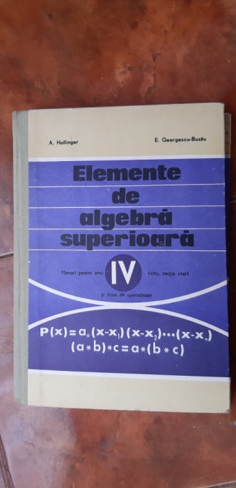 ELEMENTE DE ALGEBRA SUPERIOARA CLASA A IV A -HOLLINGER ,BUZAU