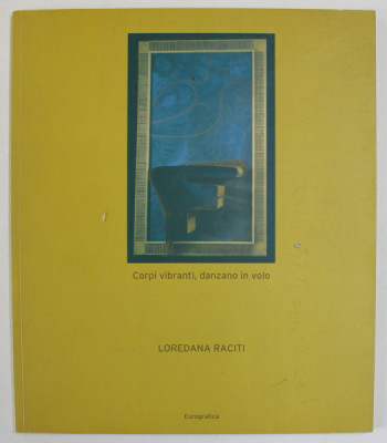 CORPI VIBRANTI , DANZANO IN VOLO di LOREDANA RACITI , 2005, CATALOG DE EXPOZITIE , TEXT IN ITALIANA , ROMANA , ENGLEZA foto