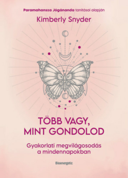 T&ouml;bb vagy, mint gondolod - Gyakorlati megvil&aacute;gosod&aacute;s a mindennapokban - Kimberly Snyder