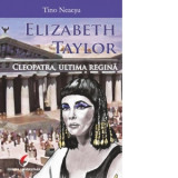 Elizabeth Taylor. Cleopatra, ultima regina - Tino Neacsu
