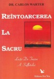 Reintoarcerea la sacruLectii de trezire a sufletului Carlos Warter mh