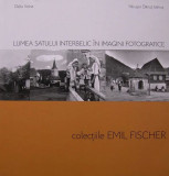 Lumea satului interbelic in imagini fotografice (Colectiile Emil Fischer) RARA