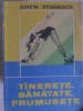 Tinerete, Sanatate, Frumusețe - Gineta Stoenescu, Medicina Alternativa, 1990, Editura Sport-Turism
