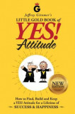 Jeffrey Gitomer&#039;s Little Gold Book of Yes! Attitude: New Edition, Updated &amp; Revised: How to Find, Build and Keep a Yes! Attitude for a Lifetime of Suc