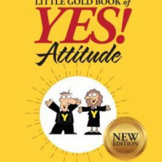 Jeffrey Gitomer's Little Gold Book of Yes! Attitude: New Edition, Updated & Revised: How to Find, Build and Keep a Yes! Attitude for a Lifetime of Suc