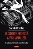 O istorie erotica a psihanalizei. De la dadaca lui Freud la amantii de astazi &ndash; Sarah Chiche