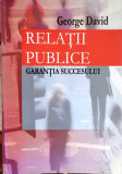 RELAȚII PUBLICE. GARANȚIA SUCCESULUI - GEORGE DAVID, cu dedicația autorului