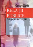 RELAȚII PUBLICE. GARANȚIA SUCCESULUI - GEORGE DAVID, cu dedicația autorului