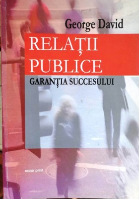 RELAȚII PUBLICE. GARANȚIA SUCCESULUI - GEORGE DAVID, cu dedicația autorului foto
