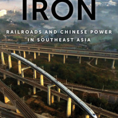 Rivers of Iron: Railroads and Chinese Power in Southeast Asia