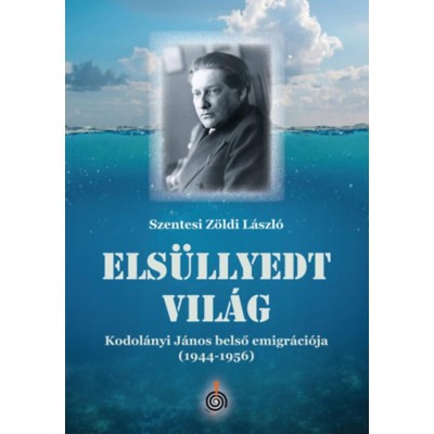 Els&amp;uuml;llyedt vil&amp;aacute;g - Kodol&amp;aacute;nyi J&amp;aacute;nos belső emigr&amp;aacute;ci&amp;oacute;ja (1944-1956) - Szentesi Z&amp;ouml;ldi L&amp;aacute;szl&amp;oacute; foto