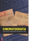 Cinematografia. Instrument de propaganda in perioada 1945-1965 - Romina Soica