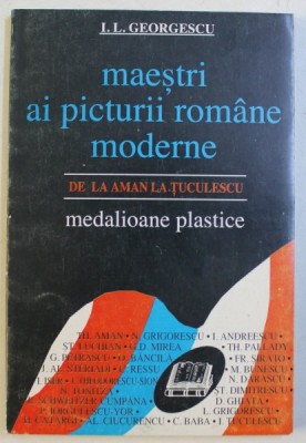 MAESTRI AI PICTURII ROMANE MODERNE - DE LA AMAN LA TUCULESCU de I.L. GEORGESCU , 1994 foto