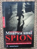 MOARTEA UNUI SPION , POVESTEA LUI ALEKSANDR LITVINENKO de ALAN S. COWELL , 2009
