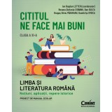 Cititul ne face mai buni. Limba și literatura rom&acirc;nă. Noțiuni, aplicații, repere istorice. Clasa a XI-a