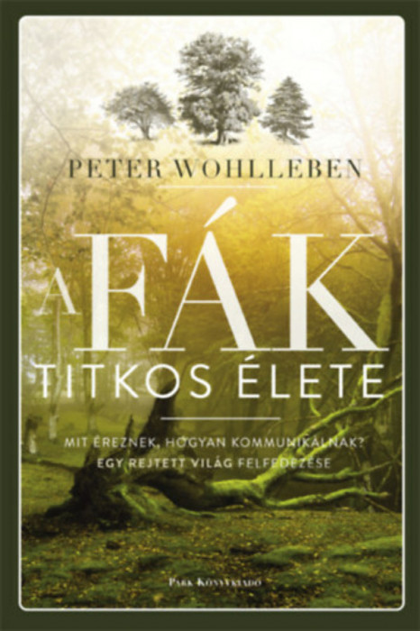 A f&aacute;k titkos &eacute;lete - Mit &eacute;reznek, hogyan kommunik&aacute;lnak? - Peter Wohlleben