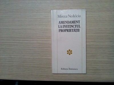 MIRCEA NEDELCIU (dedicatie-autograf) - Amendament la Instinctul Proprietatii - Editura Eminescu, 1983, 228 p. foto