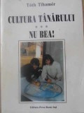 CULTURA TANARULUI. NU BEA!-TOTH TIHAMER-352401