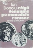 Efigii Feminine Pe Monedele Romane - Ion Donoiu , E846