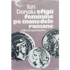 Efigii Feminine Pe Monedele Romane - Ion Donoiu , E846