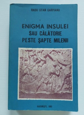 Carte ENIGMA INSULEI SAU CĂLĂTORIE PESTE ȘAPTE MILENII - Radu Stan Carpian, Roman, București, 1990 foto