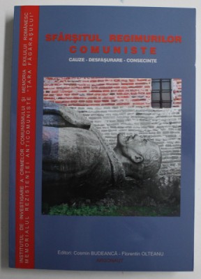 SFARSITUL REGIMURILOR COMUNISTE , CAUZE , DESFASURARE , CONSECINTE de COSMIN BUDEANCA si FLORENTIN OLTEANU , 2011 foto