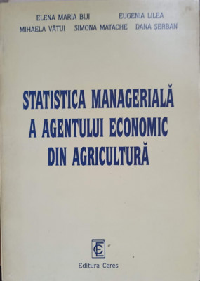 STATISTICA MANAGERIALA A AGENTULUI ECONOMIC DIN AGRICULTURA-E.M.BIJI, E. LILEA, M. VATUI SI COLAB. foto