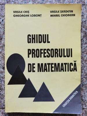 Ghidul Profesorului De Matematica - Vasile Chis , C212 foto