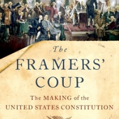 The Framers' Coup: The Making of the United States Constitution