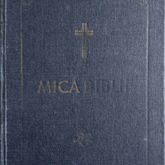 MICA BIBLIE-TIPARITA SUB INDRUMAREA SI CU PURTAREA DE GRIJA A PREA FERICITULUI PARINTE JUSTINIAN PATRIARHUL BOR